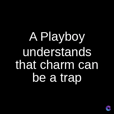 A Playboy
understands
that charm can
be a trap