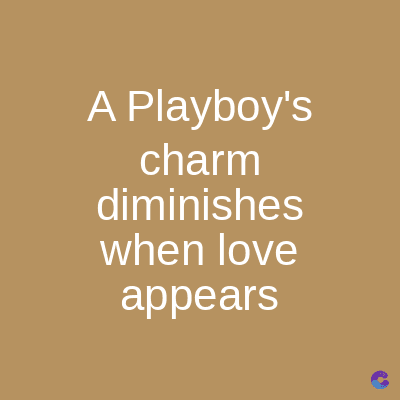A Playboy's
charm
diminishes
when love
appears