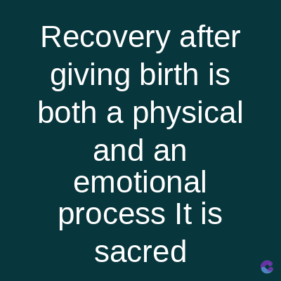Recovery after
giving birth is
both a physical
and an
emotional
process It is
sacred