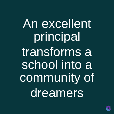 An excellent
principal
transforms a
school into a
community of
dreamers