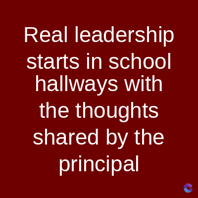 Real leadership
starts in school
hallways with
the thoughts
shared by the
principal
