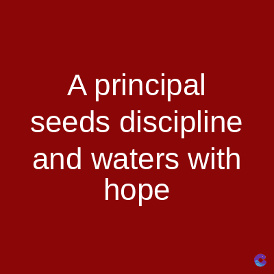 A principal
seeds discipline
and waters with
hope