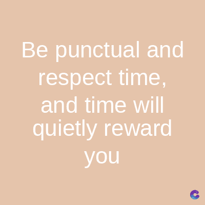 Be punctual and
respect time,
and time will
quietly reward
you