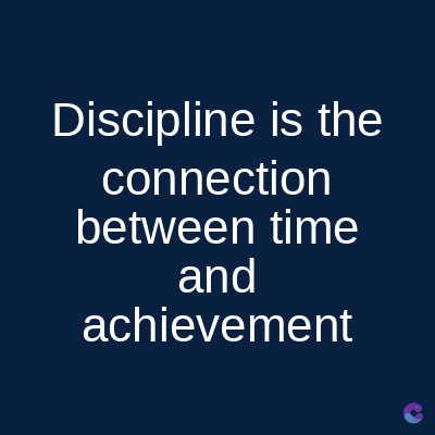 Discipline is the
connection
between time
and
achievement