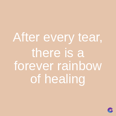 After every tear,
there is a
forever rainbow
of healing