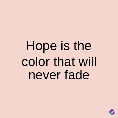 Hope is the
color that will
never fade
C