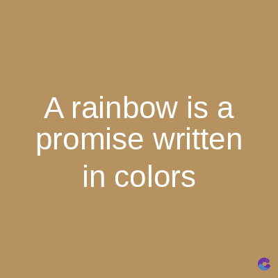 A rainbow is a
promise written
in colors