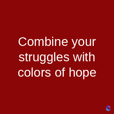 Combine your
struggles with
colors of hope
