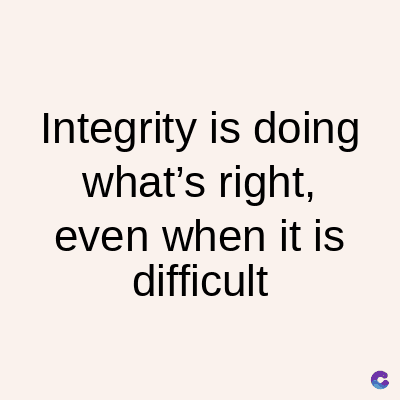 Integrity is doing
what's right,
even when it is
difficult
C