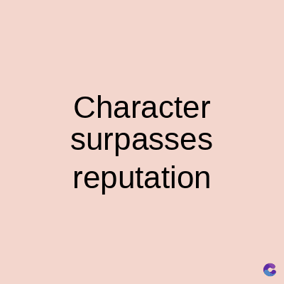 Character
surpasses
reputation
C