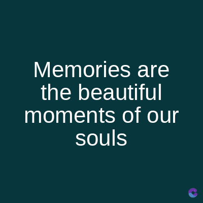 Memories are
the beautiful
moments of our
souls