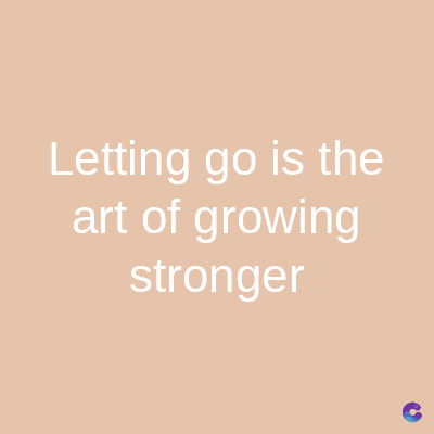 Letting go is the
art of growing
stronger
