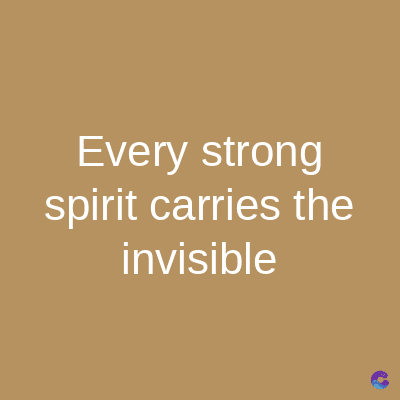 Every strong
spirit carries the
invisible