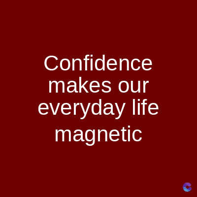 Confidence
makes our
everyday life
magnetic