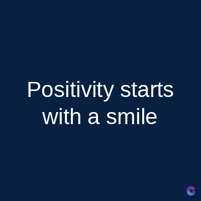 Positivity starts
with a smile