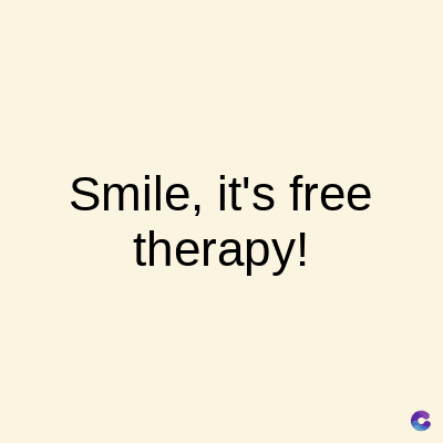 Smile, it's free
therapy!
C