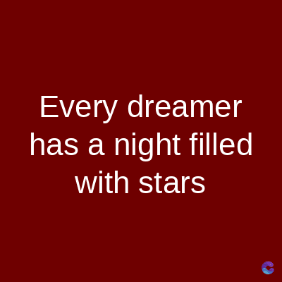 Every dreamer
has a night filled
with stars