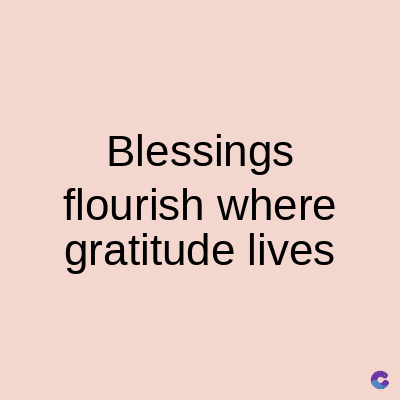 Blessings
flourish where
gratitude lives
C