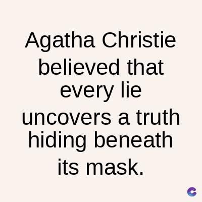 Agatha Christie
believed that
every lie
uncovers a truth
hiding beneath
its mask.