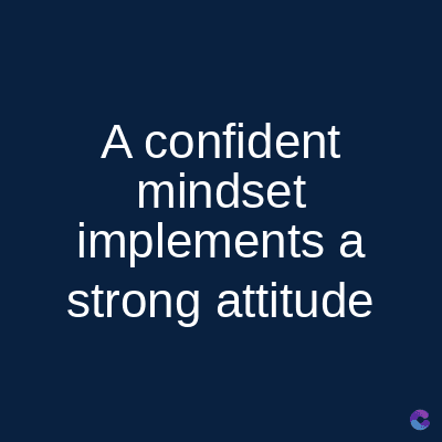 A confident
mindset
implements a
strong attitude