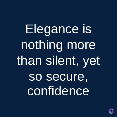 Elegance is
nothing more
than silent, yet
so secure,
confidence