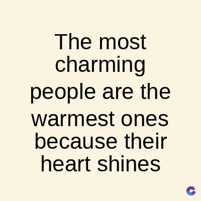 The most
charming
people are the
warmest ones
because their
heart shines
C