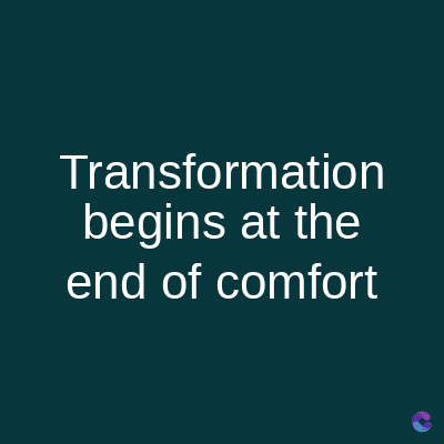 Transformation
begins at the
end of comfort