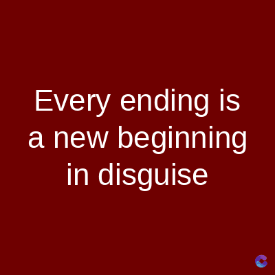 Every ending is
a new beginning
in disguise