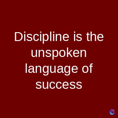 Discipline is the
unspoken
language of
success