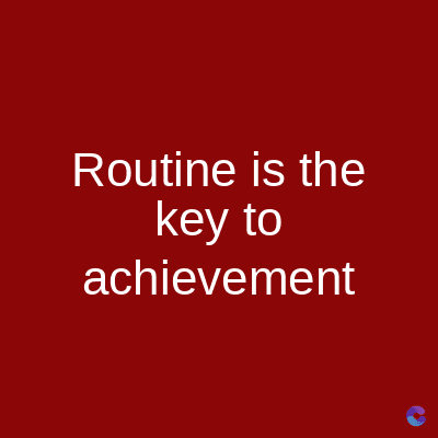 Routine is the
key to
achievement