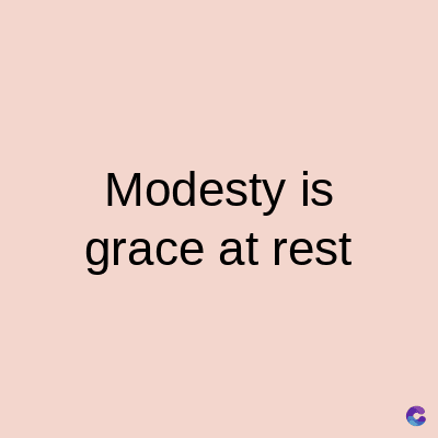 Modesty is
grace at rest
C