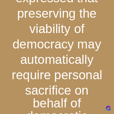 preserving the
viability of
democracy may
automatically
require personal
sacrifice on
behalf of