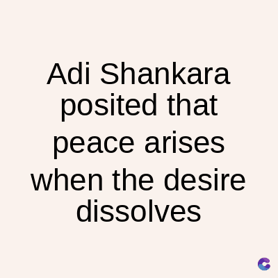 Adi Shankara
posited that
peace arises
when the desire
dissolves
C