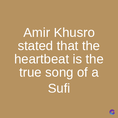 Amir Khusro
stated that the
heartbeat is the
true song of a
Sufi