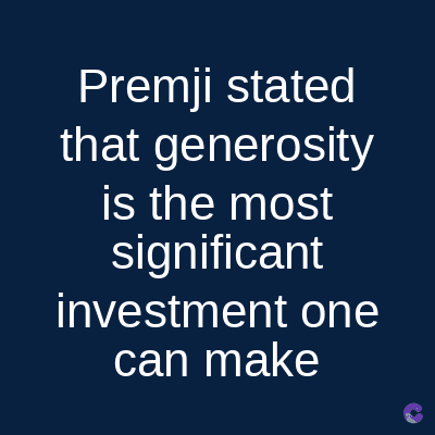 Premji stated
that generosity
is the most
significant
investment one
can make