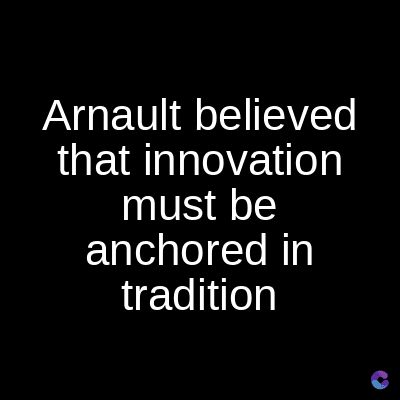 Arnault believed
that innovation
must be
anchored in
tradition