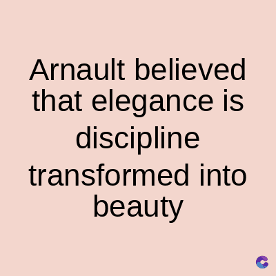 Arnault believed
that elegance is
discipline
transformed into
beauty
C