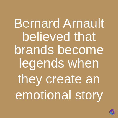 Bernard Arnault
believed that
brands become
legends when
they create an
emotional story