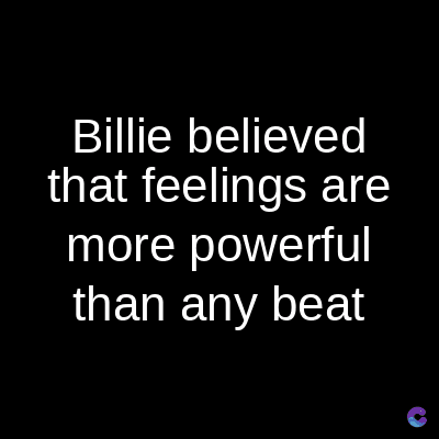 Billie believed
that feelings are
more powerful
than any beat
