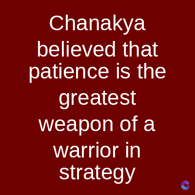 Chanakya
believed that
patience is the
greatest
weapon of a
warrior in
strategy