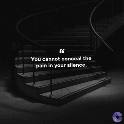 You cannot conceal the
pain in your silence.
