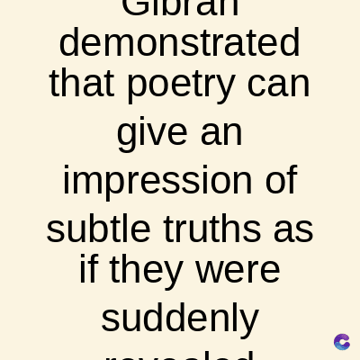 demonstrated
that poetry can
give an
impression of
subtle truths as
if they were
suddenly
C
