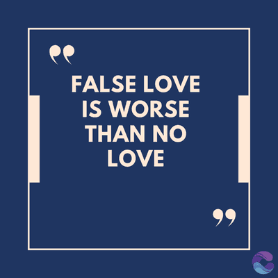 FALSE LOVE
IS WORSE
THAN NO
LOVE
99