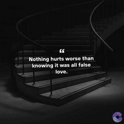 Nothing hurts worse than
knowing it was all false
love.