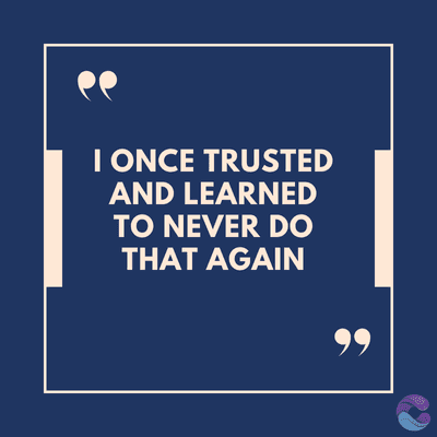 I ONCE TRUSTED
AND LEARNED
TO NEVER DO
THAT AGAIN
99