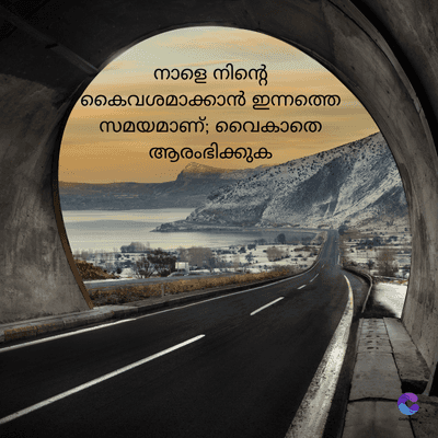 നാളെ നിന്റെ
കൈവശമാക്കാൻ ഇന്നത്തെ
സമയമാണ്; വൈകാതെ
ആരംഭിക്കുക