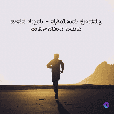 ಜೀವನ ಸಣ್ಣದು - ಪ್ರತಿಯೊಂದು ಕ್ಷಣವನ್ನೂ
ಸಂತೋಷದಿಂದ ಬದುಕು