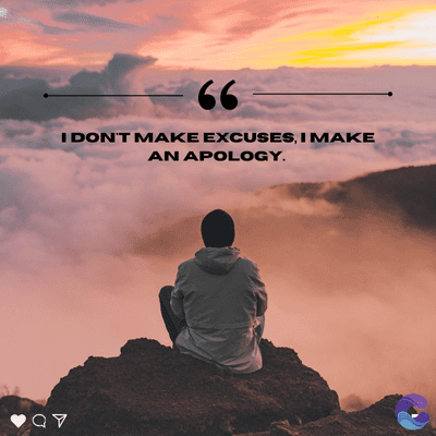 66
I DON'T MAKE EXCUSES, I MAKE
AN APOLOGY.