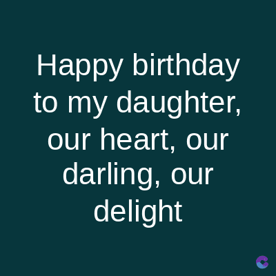 Happy birthday
to my daughter,
our heart, our
darling, our
delight