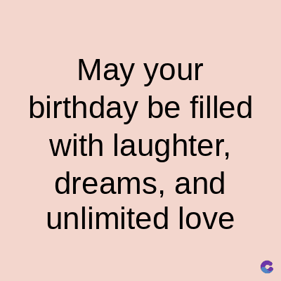 May your
birthday be filled
with laughter,
dreams, and
unlimited love
C